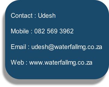 Contact : Udesh

Mobile : 082 569 3962

Email : udesh@waterfallmg.co.za

Web : www.waterfallmg.co.za
